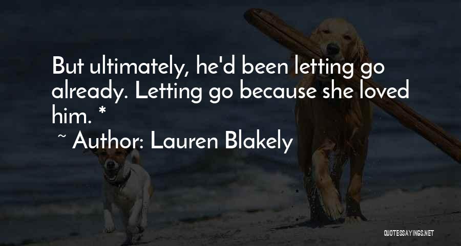 Lauren Blakely Quotes: But Ultimately, He'd Been Letting Go Already. Letting Go Because She Loved Him. *