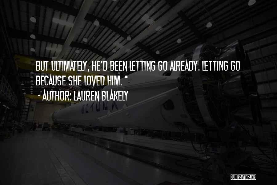 Lauren Blakely Quotes: But Ultimately, He'd Been Letting Go Already. Letting Go Because She Loved Him. *