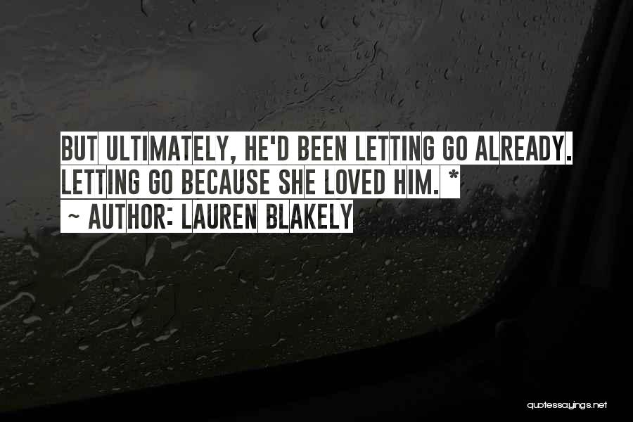 Lauren Blakely Quotes: But Ultimately, He'd Been Letting Go Already. Letting Go Because She Loved Him. *