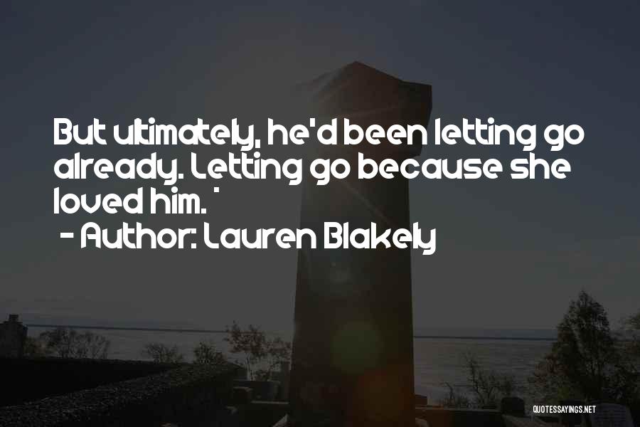 Lauren Blakely Quotes: But Ultimately, He'd Been Letting Go Already. Letting Go Because She Loved Him. *