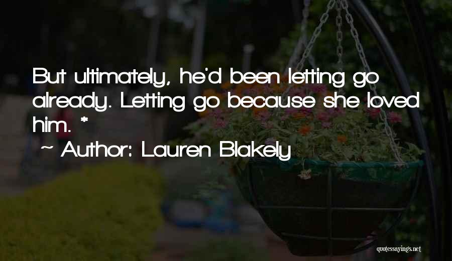 Lauren Blakely Quotes: But Ultimately, He'd Been Letting Go Already. Letting Go Because She Loved Him. *