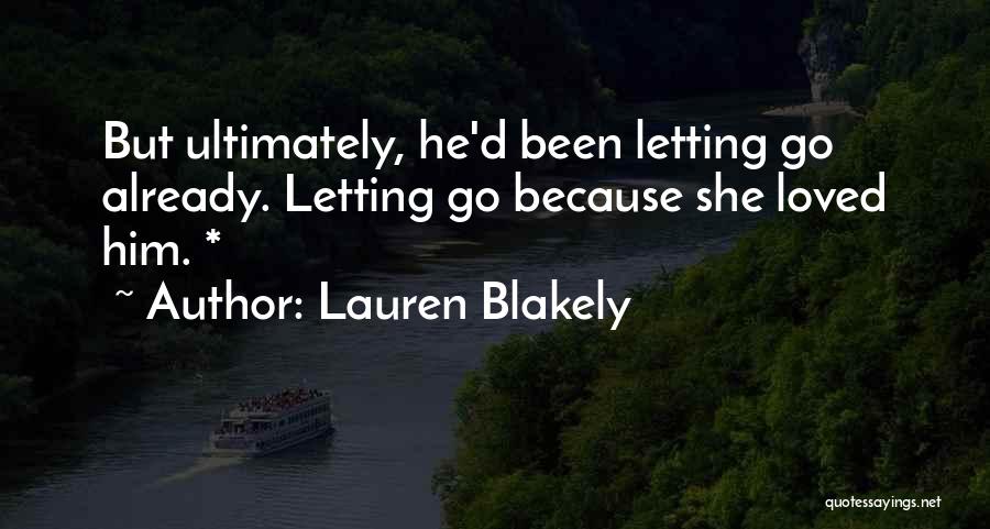 Lauren Blakely Quotes: But Ultimately, He'd Been Letting Go Already. Letting Go Because She Loved Him. *