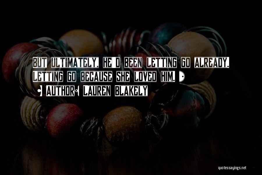 Lauren Blakely Quotes: But Ultimately, He'd Been Letting Go Already. Letting Go Because She Loved Him. *