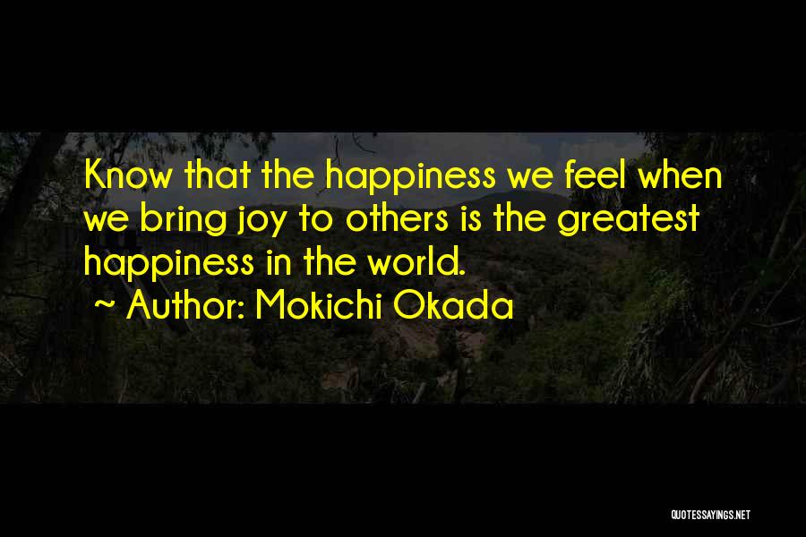 Mokichi Okada Quotes: Know That The Happiness We Feel When We Bring Joy To Others Is The Greatest Happiness In The World.