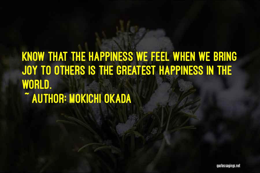 Mokichi Okada Quotes: Know That The Happiness We Feel When We Bring Joy To Others Is The Greatest Happiness In The World.
