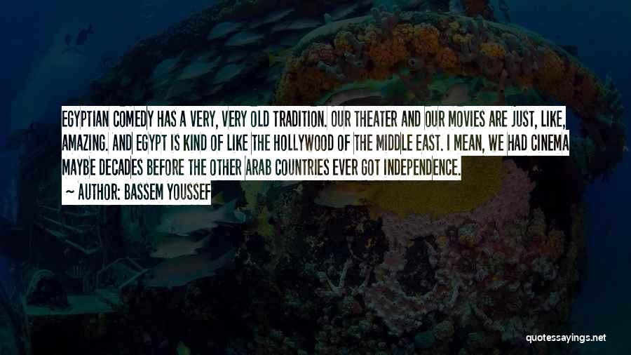 Bassem Youssef Quotes: Egyptian Comedy Has A Very, Very Old Tradition. Our Theater And Our Movies Are Just, Like, Amazing. And Egypt Is