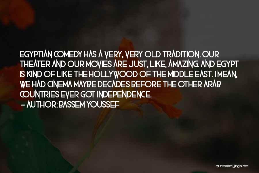 Bassem Youssef Quotes: Egyptian Comedy Has A Very, Very Old Tradition. Our Theater And Our Movies Are Just, Like, Amazing. And Egypt Is