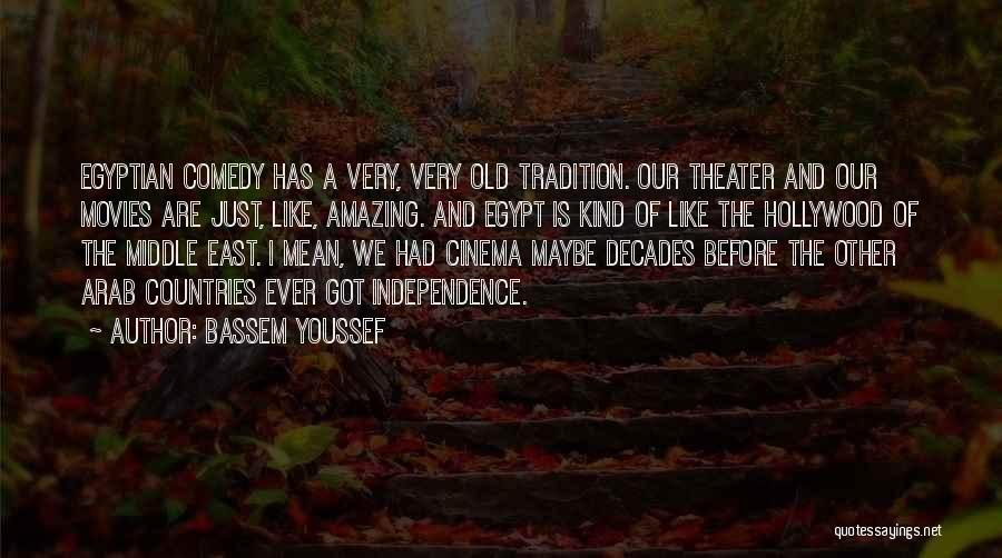 Bassem Youssef Quotes: Egyptian Comedy Has A Very, Very Old Tradition. Our Theater And Our Movies Are Just, Like, Amazing. And Egypt Is