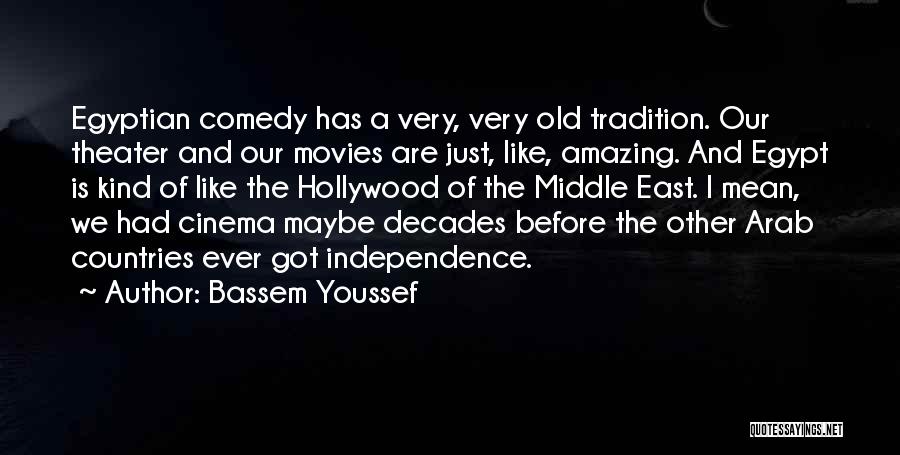 Bassem Youssef Quotes: Egyptian Comedy Has A Very, Very Old Tradition. Our Theater And Our Movies Are Just, Like, Amazing. And Egypt Is