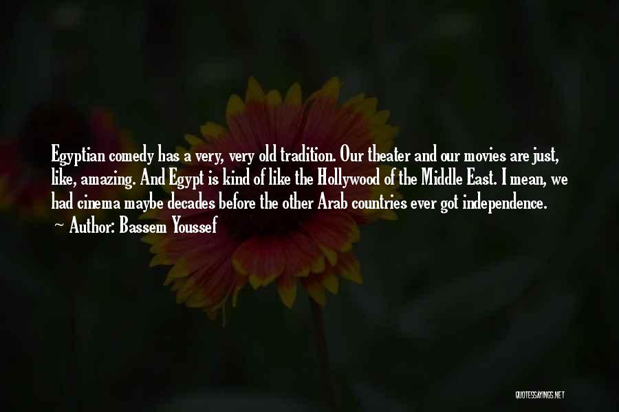 Bassem Youssef Quotes: Egyptian Comedy Has A Very, Very Old Tradition. Our Theater And Our Movies Are Just, Like, Amazing. And Egypt Is