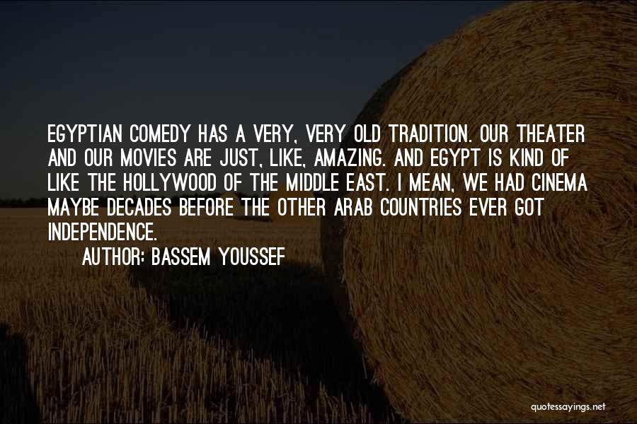 Bassem Youssef Quotes: Egyptian Comedy Has A Very, Very Old Tradition. Our Theater And Our Movies Are Just, Like, Amazing. And Egypt Is