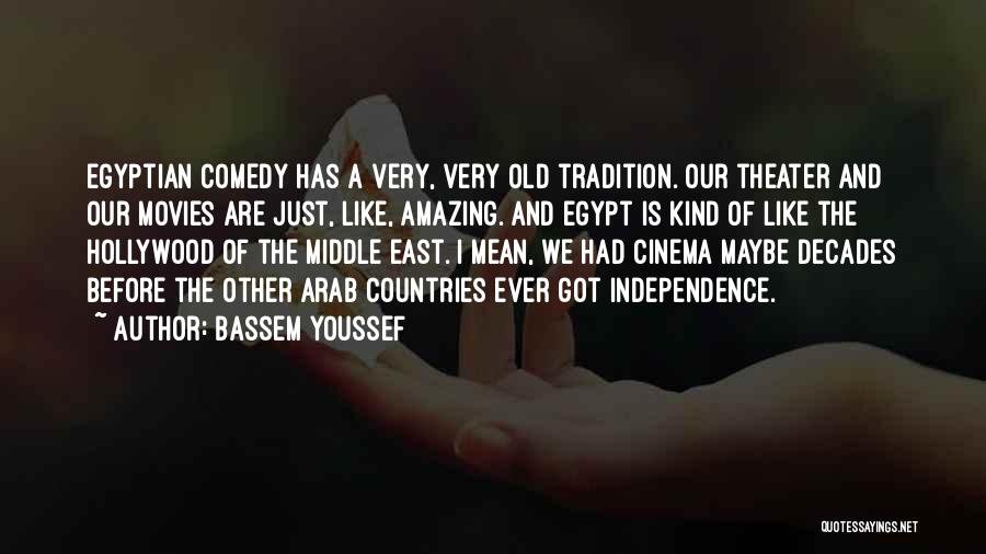 Bassem Youssef Quotes: Egyptian Comedy Has A Very, Very Old Tradition. Our Theater And Our Movies Are Just, Like, Amazing. And Egypt Is