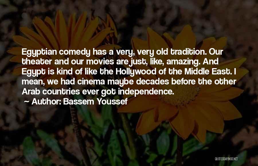 Bassem Youssef Quotes: Egyptian Comedy Has A Very, Very Old Tradition. Our Theater And Our Movies Are Just, Like, Amazing. And Egypt Is