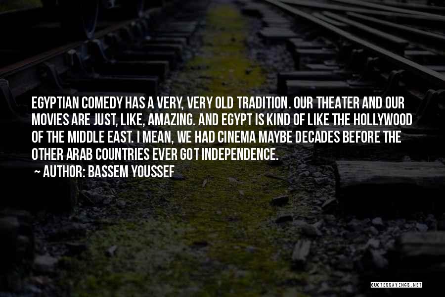 Bassem Youssef Quotes: Egyptian Comedy Has A Very, Very Old Tradition. Our Theater And Our Movies Are Just, Like, Amazing. And Egypt Is