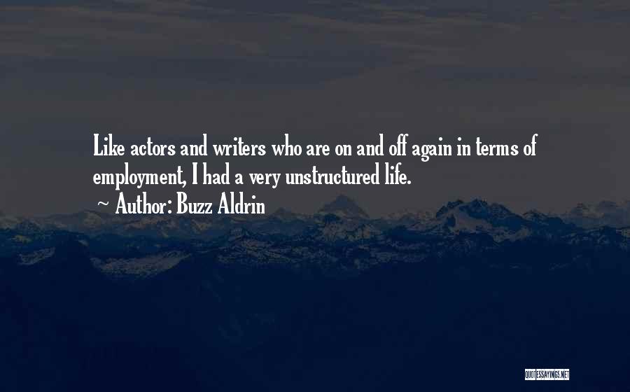 Buzz Aldrin Quotes: Like Actors And Writers Who Are On And Off Again In Terms Of Employment, I Had A Very Unstructured Life.