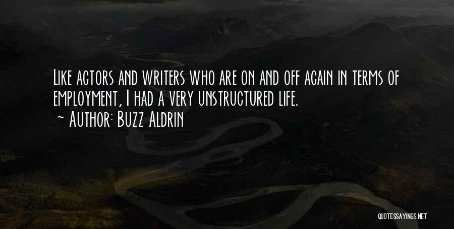 Buzz Aldrin Quotes: Like Actors And Writers Who Are On And Off Again In Terms Of Employment, I Had A Very Unstructured Life.