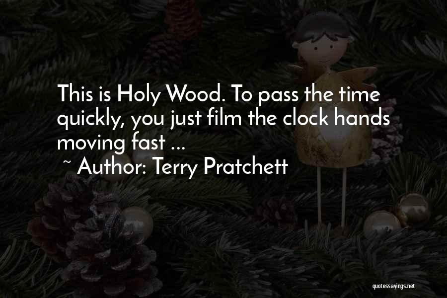 Terry Pratchett Quotes: This Is Holy Wood. To Pass The Time Quickly, You Just Film The Clock Hands Moving Fast ...