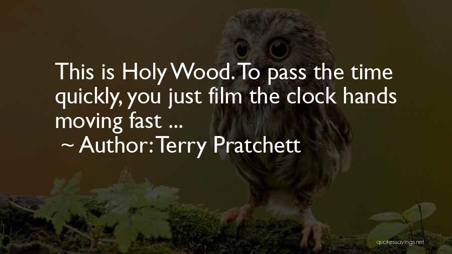 Terry Pratchett Quotes: This Is Holy Wood. To Pass The Time Quickly, You Just Film The Clock Hands Moving Fast ...