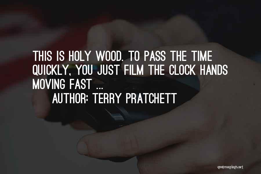 Terry Pratchett Quotes: This Is Holy Wood. To Pass The Time Quickly, You Just Film The Clock Hands Moving Fast ...