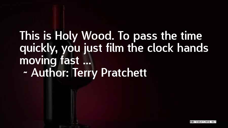 Terry Pratchett Quotes: This Is Holy Wood. To Pass The Time Quickly, You Just Film The Clock Hands Moving Fast ...