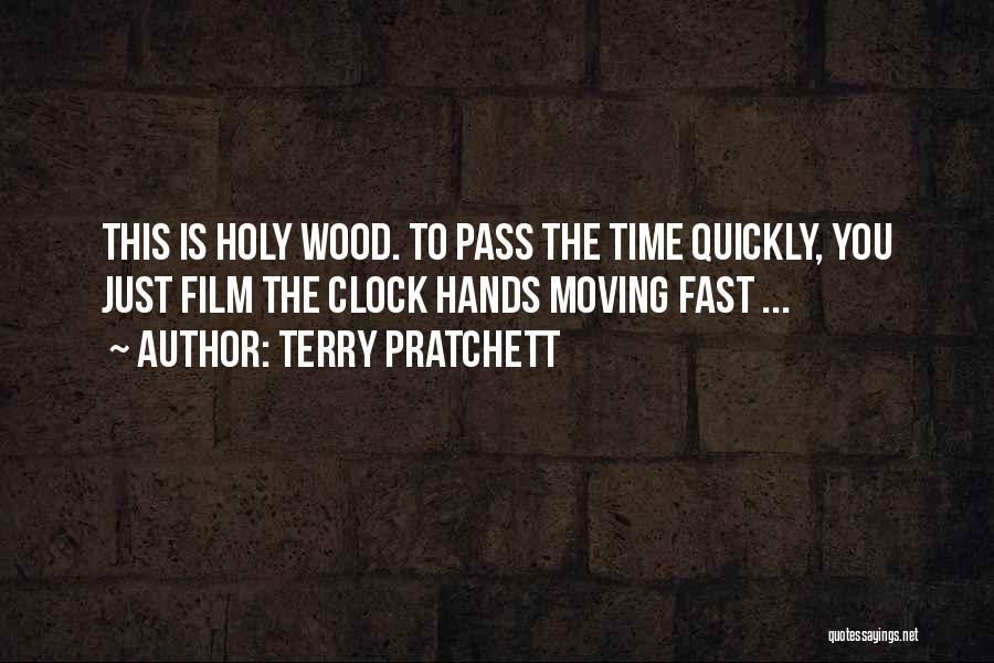 Terry Pratchett Quotes: This Is Holy Wood. To Pass The Time Quickly, You Just Film The Clock Hands Moving Fast ...