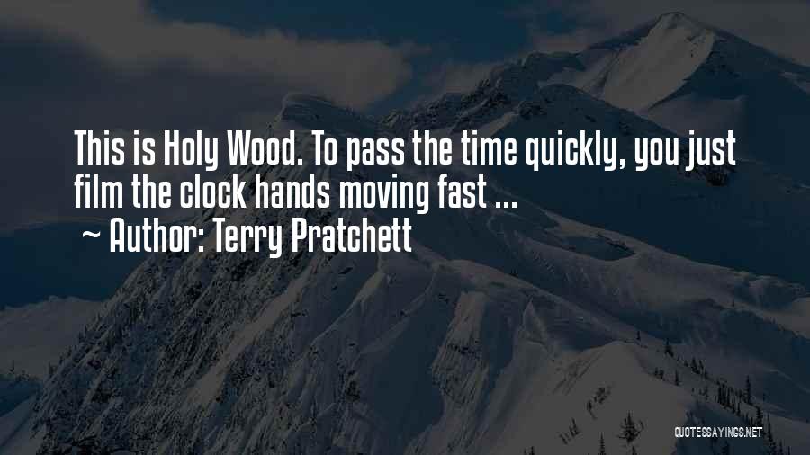 Terry Pratchett Quotes: This Is Holy Wood. To Pass The Time Quickly, You Just Film The Clock Hands Moving Fast ...