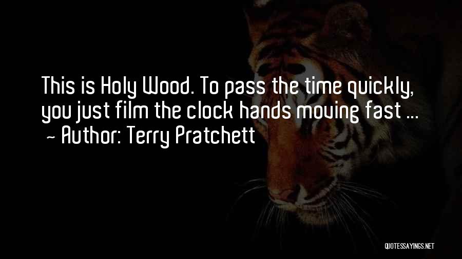 Terry Pratchett Quotes: This Is Holy Wood. To Pass The Time Quickly, You Just Film The Clock Hands Moving Fast ...