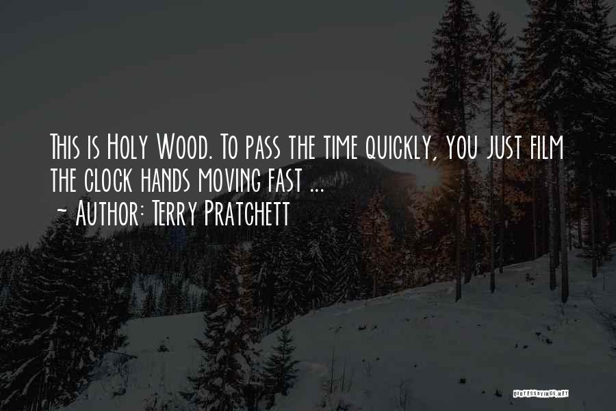 Terry Pratchett Quotes: This Is Holy Wood. To Pass The Time Quickly, You Just Film The Clock Hands Moving Fast ...