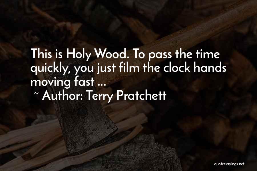 Terry Pratchett Quotes: This Is Holy Wood. To Pass The Time Quickly, You Just Film The Clock Hands Moving Fast ...