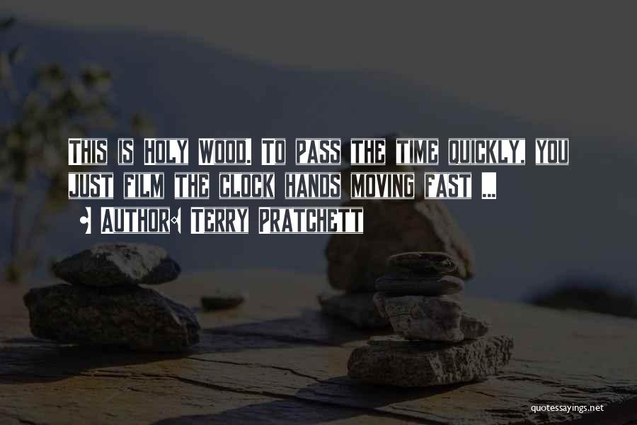 Terry Pratchett Quotes: This Is Holy Wood. To Pass The Time Quickly, You Just Film The Clock Hands Moving Fast ...