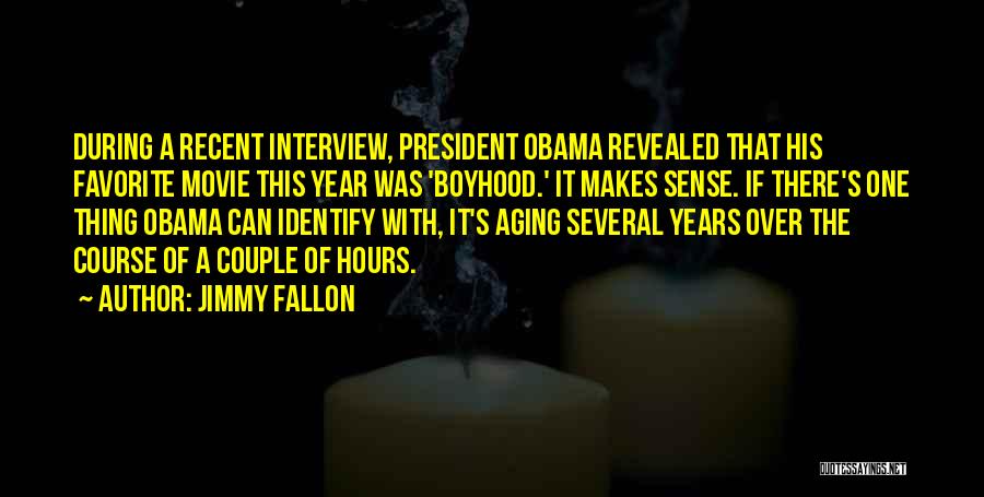 Jimmy Fallon Quotes: During A Recent Interview, President Obama Revealed That His Favorite Movie This Year Was 'boyhood.' It Makes Sense. If There's