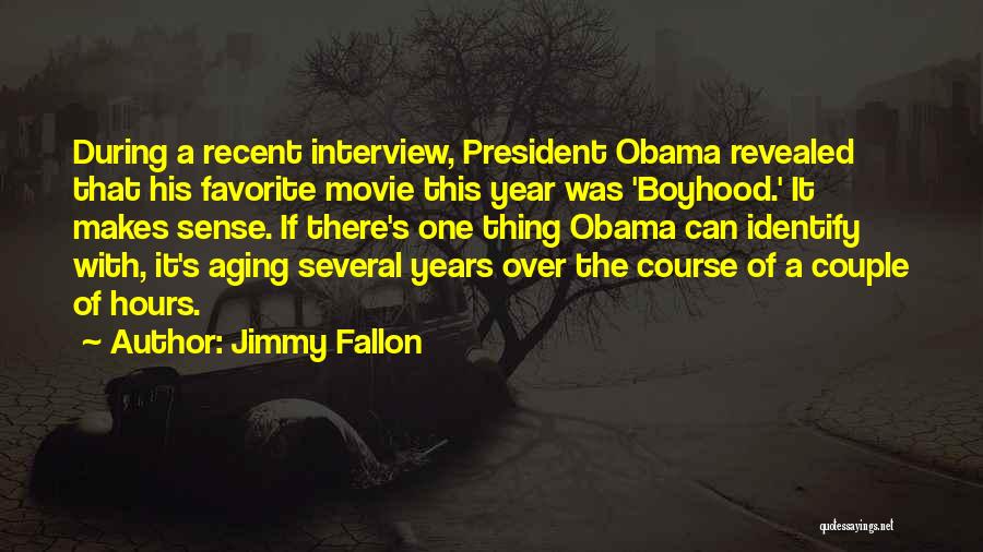 Jimmy Fallon Quotes: During A Recent Interview, President Obama Revealed That His Favorite Movie This Year Was 'boyhood.' It Makes Sense. If There's