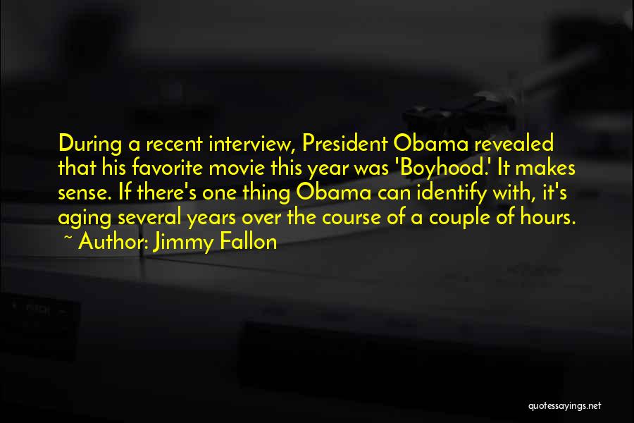 Jimmy Fallon Quotes: During A Recent Interview, President Obama Revealed That His Favorite Movie This Year Was 'boyhood.' It Makes Sense. If There's