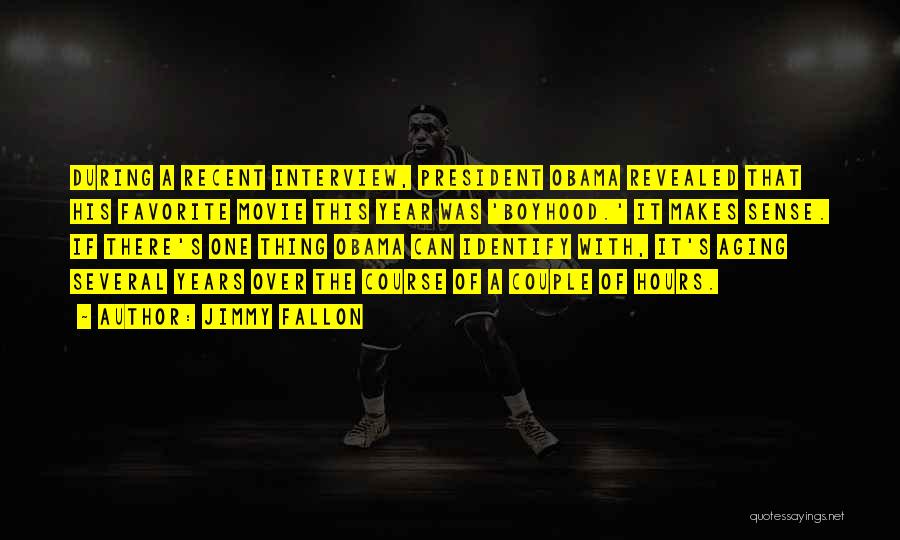 Jimmy Fallon Quotes: During A Recent Interview, President Obama Revealed That His Favorite Movie This Year Was 'boyhood.' It Makes Sense. If There's