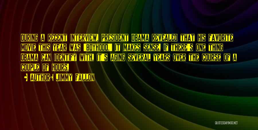 Jimmy Fallon Quotes: During A Recent Interview, President Obama Revealed That His Favorite Movie This Year Was 'boyhood.' It Makes Sense. If There's