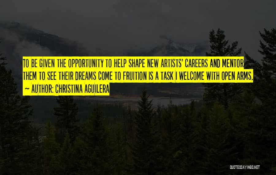 Christina Aguilera Quotes: To Be Given The Opportunity To Help Shape New Artists' Careers And Mentor Them To See Their Dreams Come To