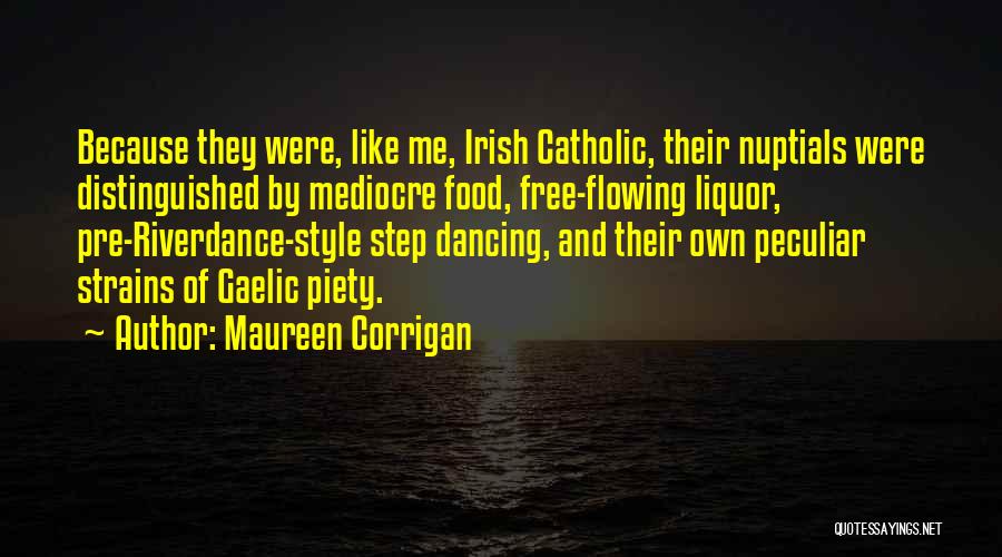 Maureen Corrigan Quotes: Because They Were, Like Me, Irish Catholic, Their Nuptials Were Distinguished By Mediocre Food, Free-flowing Liquor, Pre-riverdance-style Step Dancing, And