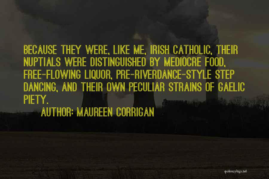 Maureen Corrigan Quotes: Because They Were, Like Me, Irish Catholic, Their Nuptials Were Distinguished By Mediocre Food, Free-flowing Liquor, Pre-riverdance-style Step Dancing, And