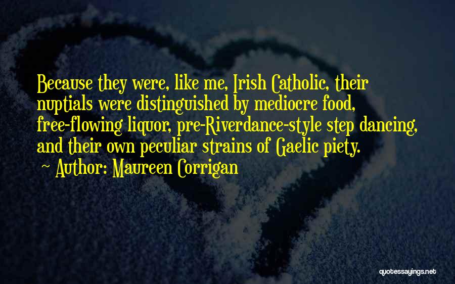 Maureen Corrigan Quotes: Because They Were, Like Me, Irish Catholic, Their Nuptials Were Distinguished By Mediocre Food, Free-flowing Liquor, Pre-riverdance-style Step Dancing, And