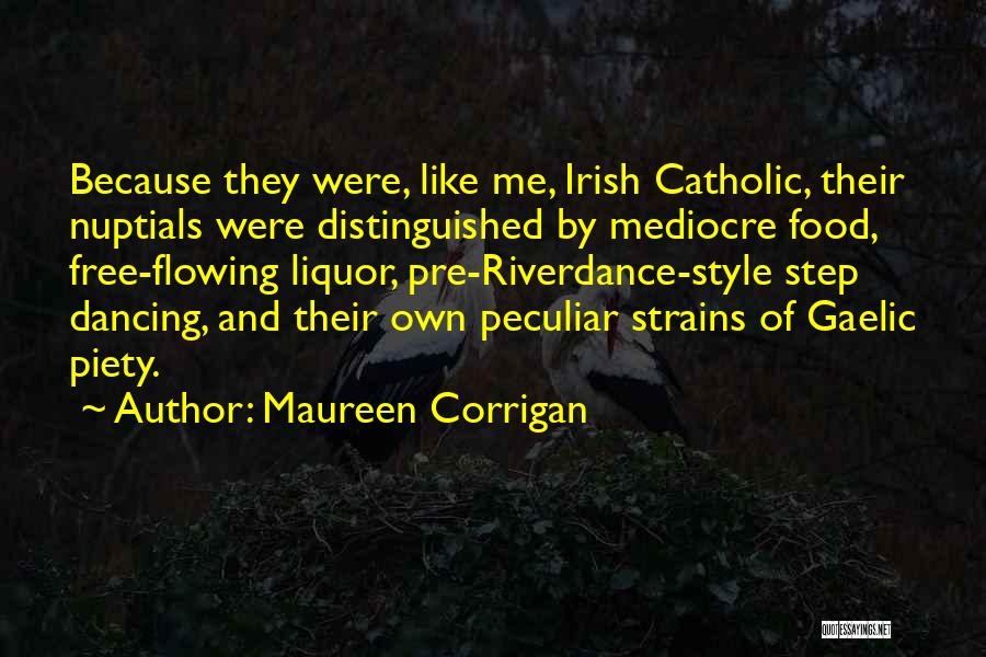 Maureen Corrigan Quotes: Because They Were, Like Me, Irish Catholic, Their Nuptials Were Distinguished By Mediocre Food, Free-flowing Liquor, Pre-riverdance-style Step Dancing, And