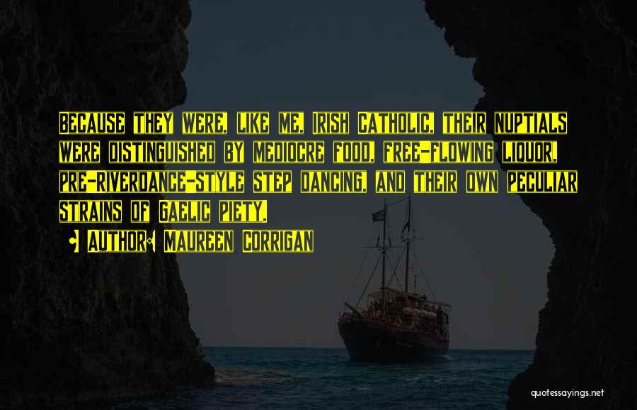 Maureen Corrigan Quotes: Because They Were, Like Me, Irish Catholic, Their Nuptials Were Distinguished By Mediocre Food, Free-flowing Liquor, Pre-riverdance-style Step Dancing, And