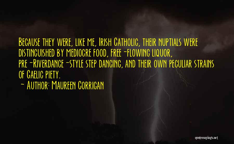 Maureen Corrigan Quotes: Because They Were, Like Me, Irish Catholic, Their Nuptials Were Distinguished By Mediocre Food, Free-flowing Liquor, Pre-riverdance-style Step Dancing, And