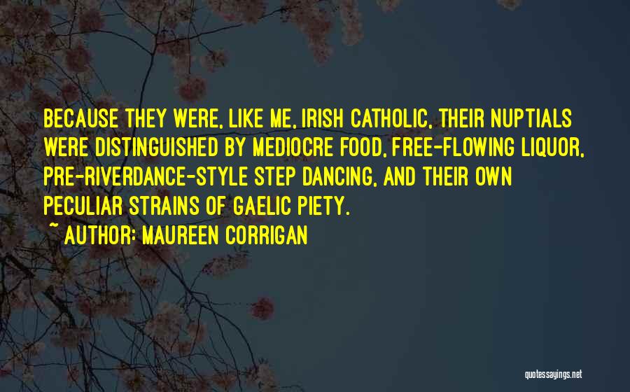 Maureen Corrigan Quotes: Because They Were, Like Me, Irish Catholic, Their Nuptials Were Distinguished By Mediocre Food, Free-flowing Liquor, Pre-riverdance-style Step Dancing, And