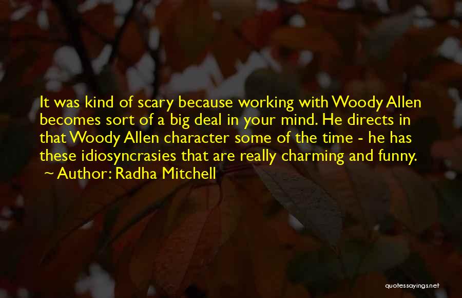 Radha Mitchell Quotes: It Was Kind Of Scary Because Working With Woody Allen Becomes Sort Of A Big Deal In Your Mind. He