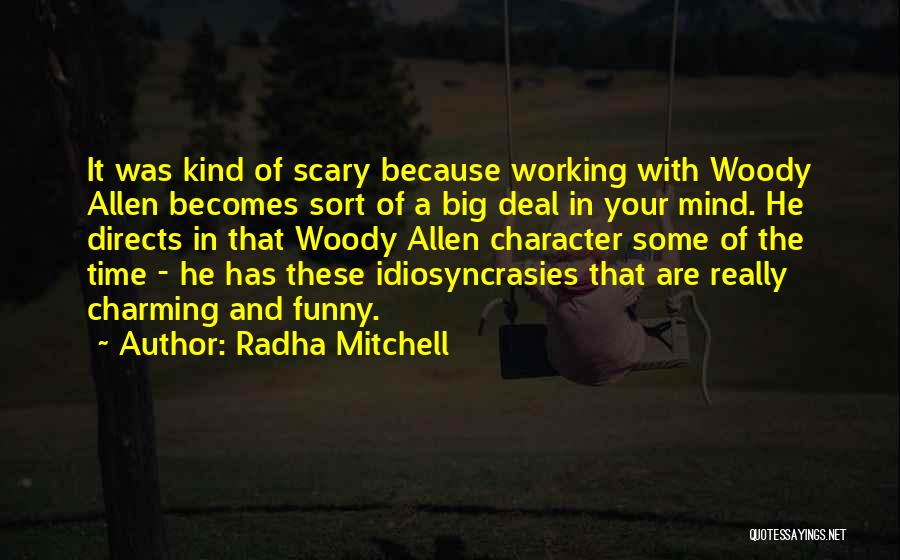 Radha Mitchell Quotes: It Was Kind Of Scary Because Working With Woody Allen Becomes Sort Of A Big Deal In Your Mind. He