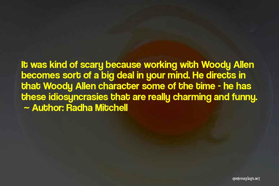 Radha Mitchell Quotes: It Was Kind Of Scary Because Working With Woody Allen Becomes Sort Of A Big Deal In Your Mind. He