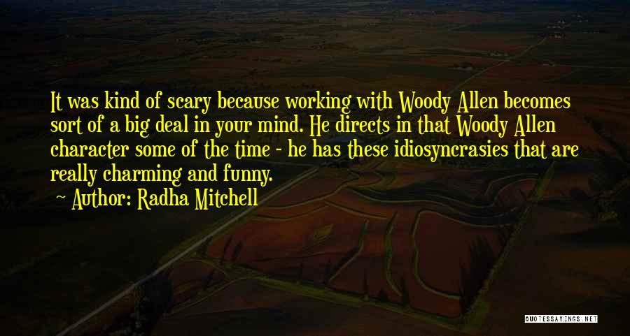 Radha Mitchell Quotes: It Was Kind Of Scary Because Working With Woody Allen Becomes Sort Of A Big Deal In Your Mind. He