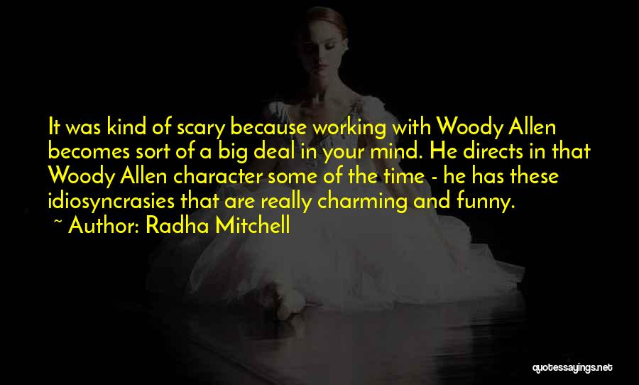 Radha Mitchell Quotes: It Was Kind Of Scary Because Working With Woody Allen Becomes Sort Of A Big Deal In Your Mind. He