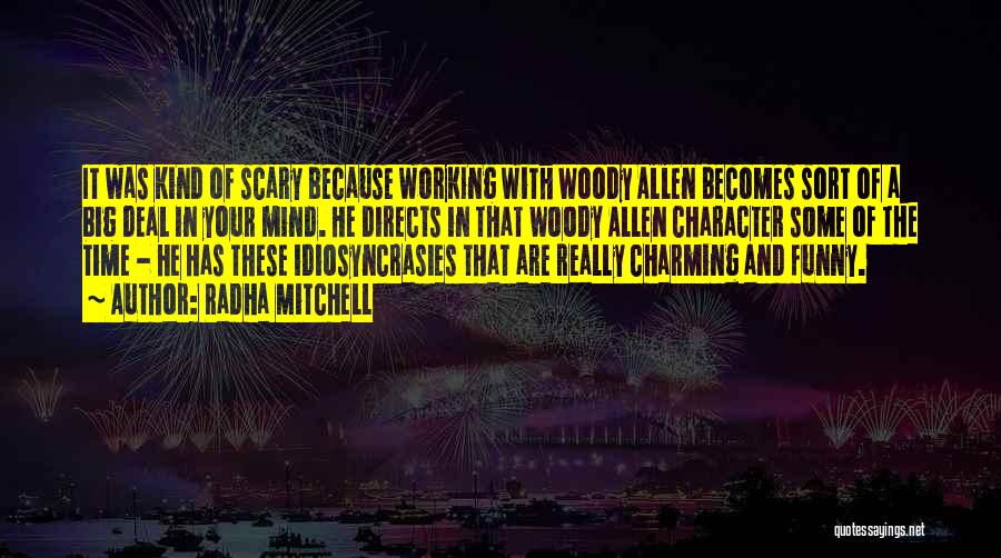 Radha Mitchell Quotes: It Was Kind Of Scary Because Working With Woody Allen Becomes Sort Of A Big Deal In Your Mind. He