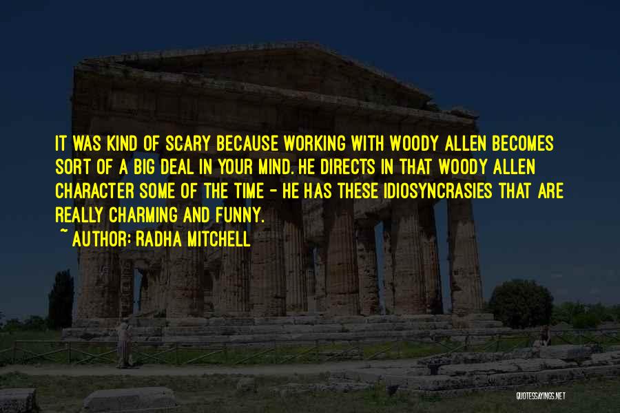 Radha Mitchell Quotes: It Was Kind Of Scary Because Working With Woody Allen Becomes Sort Of A Big Deal In Your Mind. He